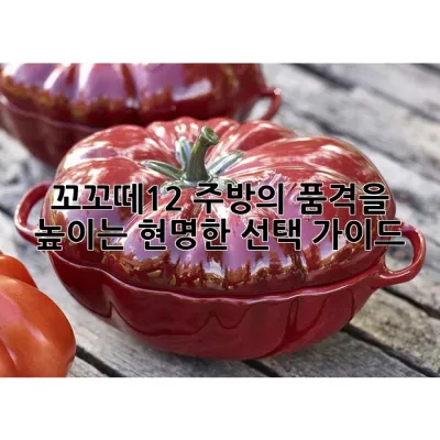 꼬꼬떼12, 주방의 품격을 높이는 현명한 선택 가이드