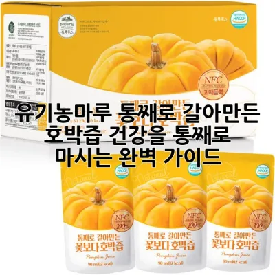 유기농마루 통째로 갈아만든 호박즙: 건강을 통째로 마시는 완벽 가이드