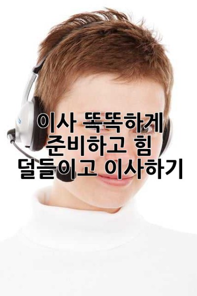 이사, 똑똑하게 준비하고 힘 덜들이고 이사하기!
