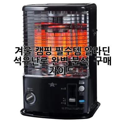 겨울 캠핑 필수템! 알라딘 석유난로 완벽 분석 & 구매 가이드