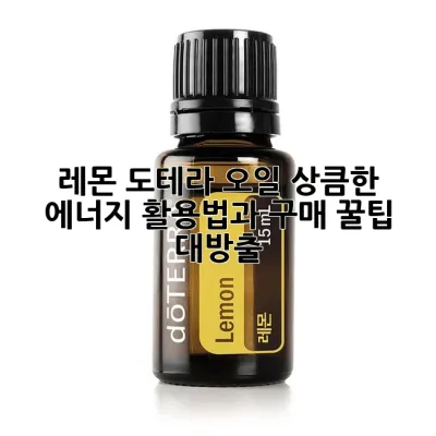 레몬 도테라 오일: 상큼한 에너지, 활용법과 구매 꿀팁 대방출 🍋✨