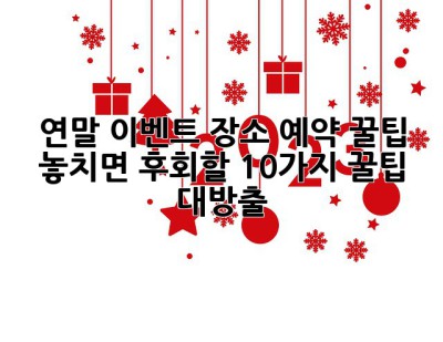 연말 이벤트 장소 예약 꿀팁! ✨ 놓치면 후회할 10가지 꿀팁 대방출!