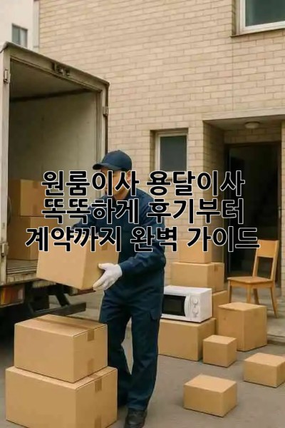 📦 원룸이사, 용달이사 똑똑하게! 후기부터 계약까지 완벽 가이드 📝