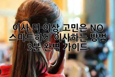 📦 이사, 더 이상 고민은 NO! 스마트하게 이사하는 방법 3분 완벽 가이드 🔑